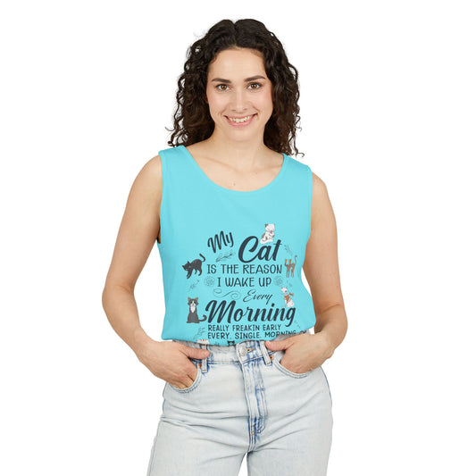 "My Cat Is the Reason I Wake Up Every Morning. Really Freakin' Early Every Single Morning" Tank Top – Funny Unisex Cat Lover Shirt - Garment Dyed Tank Top